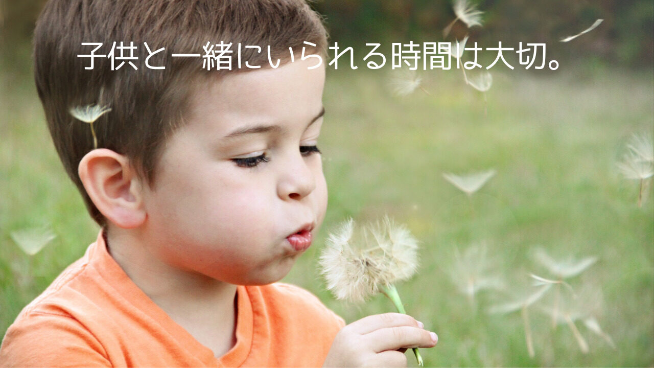 子供と一緒にいられる時間は大切