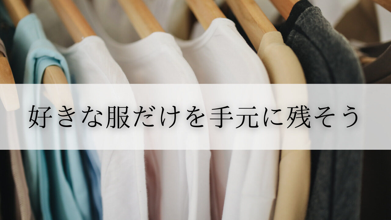 好きな服だけを手元に残そう。